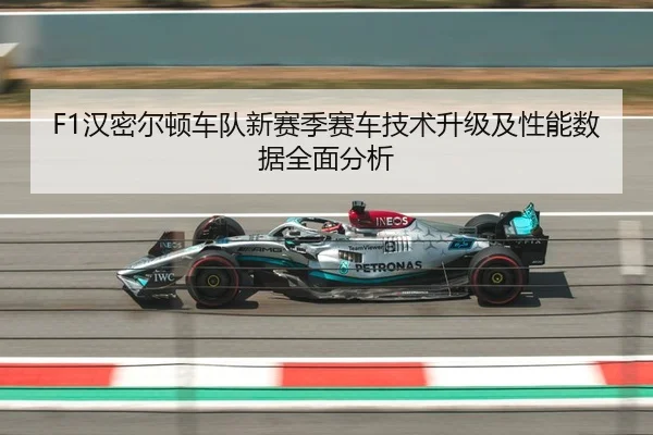 F1汉密尔顿车队新赛季赛车技术升级及性能数据全面分析